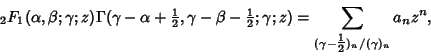 \begin{displaymath}
{}_2F_1(\alpha,\beta;\gamma;z)\Gamma(\gamma-\alpha+{\textsty...
... = \sum_{(\gamma-{\textstyle{1\over 2}})_n/(\gamma)_n} a_nz^n,
\end{displaymath}