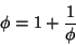 \begin{displaymath}
\phi=1+{1\over\phi}
\end{displaymath}