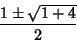 \begin{displaymath}
{1\pm\sqrt{1+4}\over 2}
\end{displaymath}