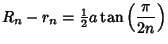 $\displaystyle R_n-r_n={\textstyle{1\over 2}}a\tan\left({\pi\over 2n}\right)$