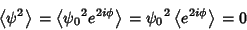 \begin{displaymath}
\left\langle{\psi^2}\right\rangle{}=\left\langle{{\psi_0}^2e...
...ngle{} = {\psi_0}^2\left\langle{e^{2i\phi}}\right\rangle{} = 0
\end{displaymath}