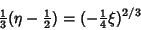 \begin{displaymath}
{\textstyle{1\over 3}}(\eta-{\textstyle{1\over 2}})=(-{\textstyle{1\over 4}}\xi)^{2/3}
\end{displaymath}