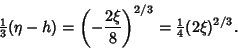 \begin{displaymath}
{\textstyle{1\over 3}}(\eta-h) = \left({-{2\xi\over 8}}\right)^{2/3}= {\textstyle{1\over 4}}(2\xi)^{2/3}.
\end{displaymath}