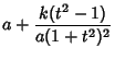 $\displaystyle a+{k(t^2-1)\over a(1+t^2)^2}$