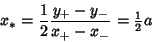 \begin{displaymath}
x_*={1\over 2} {y_+-y_-\over x_+-x_-} = {\textstyle{1\over 2}}a
\end{displaymath}