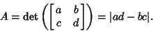 \begin{displaymath}
A={\rm det}\left({\left[{\matrix{a & b\cr c & d\cr}}\right]}\right)= \vert ad-bc\vert.
\end{displaymath}