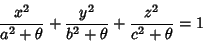 \begin{displaymath}
{x^2\over a^2+\theta}+{y^2\over b^2+\theta}+{z^2\over c^2+\theta}=1
\end{displaymath}