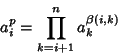 \begin{displaymath}
a_i^p =\prod_{k=i+1}^n a_k^{\beta(i,k)}
\end{displaymath}