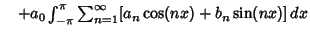 $\quad + a_0 \int^{\pi}_{-\pi} \sum_{n=1}^\infty [a_n\cos(nx)+b_n\sin(nx)]\,dx$