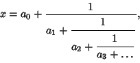 \begin{displaymath}
x = a_0+{1\over{\strut\displaystyle a_1+{\strut\displaystyle...
...{\strut\displaystyle 1\over\strut\displaystyle a_3+\ldots}}}},
\end{displaymath}