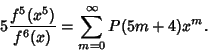 \begin{displaymath}
5 {f^5(x^5)\over f^6(x)} = \sum_{m=0}^\infty P(5m+4)x^m.
\end{displaymath}