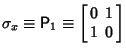 $\displaystyle \sigma_x\equiv{\hbox{\sf P}}_1\equiv\left[\begin{array}{cc}0 & 1\\  1 & 0\end{array}\right]$