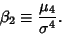 \begin{displaymath}
\beta_2 \equiv {\mu_4\over\sigma^4}.
\end{displaymath}