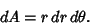 \begin{displaymath}
dA = r\,dr\,d\theta.
\end{displaymath}