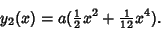 \begin{displaymath}
y_2(x)=a({\textstyle{1\over 2}}x^2+{\textstyle{1\over 12}} x^4).
\end{displaymath}