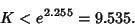 \begin{displaymath}
K<e^{2.255} = 9.535.
\end{displaymath}