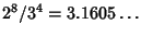 $2^8/3^4=3.1605\ldots$