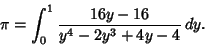 \begin{displaymath}
\pi=\int_0^1 {16y-16\over y^4-2y^3+4y-4}\,dy.
\end{displaymath}