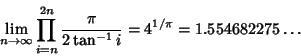 \begin{displaymath}
\lim_{n\to\infty} \prod_{i=n}^{2n} {\pi\over 2\tan^{-1} i}=4^{1/\pi} = 1.554682275\ldots
\end{displaymath}