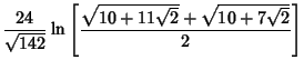 $\displaystyle {24\over\sqrt{142}}\ln\left[{\sqrt{10+11\sqrt{2}}+\sqrt{10+7\sqrt{2}}\over 2}\right]$