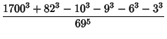 $\displaystyle {1700^3+82^3-10^3-9^3-6^3-3^3\over 69^5}$