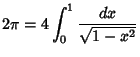 $\displaystyle 2\pi = 4\int_0^1 {dx\over\sqrt{1-x^2}}$