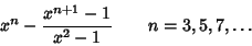 \begin{displaymath}
x^n-{x^{n+1}-1\over x^2-1}\qquad n=3, 5, 7, \ldots
\end{displaymath}