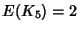 $E(K_5)=2$