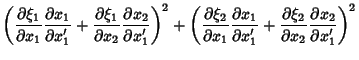 $\displaystyle \left({{\partial\xi_1\over\partial x_1}{\partial x_1\over\partial...
...1'}+{\partial\xi_2\over\partial x_2} {\partial x_2\over\partial x_1'}}\right)^2$