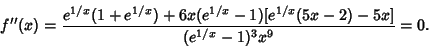 \begin{displaymath}
f''(x)={e^{1/x}(1+e^{1/x})+6x(e^{1/x}-1)[e^{1/x}(5x-2)-5x]\over (e^{1/x}-1)^3 x^9}=0.
\end{displaymath}