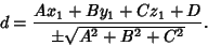 \begin{displaymath}
d={Ax_1+By_1+Cz_1+D\over\pm\sqrt{A^2+B^2+C^2}}.
\end{displaymath}