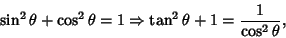 \begin{displaymath}
\sin^2\theta +\cos ^2\theta =1 \Rightarrow \tan^2\theta +1={1\over\cos^2\theta},
\end{displaymath}