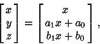 \begin{displaymath}
\left[{\matrix{x\cr y\cr z\cr}}\right]=\left[{\matrix{x\cr a_1x+a_0\cr b_1x+b_0\cr}}\right],
\end{displaymath}