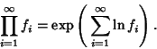 \begin{displaymath}
\prod_{i=1}^\infty f_i = \mathop{\rm exp}\nolimits \left({\,\sum_{i=1}^\infty \ln f_i}\right).
\end{displaymath}