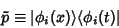 \begin{displaymath}
\tilde p \equiv \vert\phi_i(x)\rangle \langle \phi_i(t)\vert
\end{displaymath}