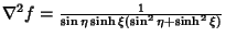 $\nabla^2 f={1\over\sin\eta\sinh\xi(\sin^2\eta+\sinh^2\xi)}$