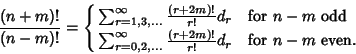 \begin{displaymath}
{(n+m)!\over (n-m)!} = \cases{
\sum_{r=1, 3, \ldots}^\infty...
...2, \ldots}^\infty {(r+2m)!\over r!} d_r & for $n-m$\ even.\cr}
\end{displaymath}