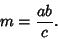 \begin{displaymath}
m={ab\over c}.
\end{displaymath}