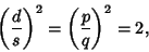 \begin{displaymath}
\left({d\over s}\right)^2=\left({p\over q}\right)^2=2,
\end{displaymath}