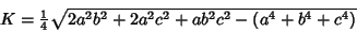 \begin{displaymath}
K={\textstyle{1\over 4}}\sqrt{2a^2b^2+2a^2c^2+ab^2c^2-(a^4+b^4+c^4)}
\end{displaymath}