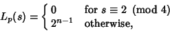 \begin{displaymath}
L_p(s)=\cases{
0 & for $s\equiv 2\ \left({{\rm mod\ } {4}}\right)$\cr
2^{n-1} & otherwise,\cr}
\end{displaymath}