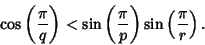 \begin{displaymath}
\cos\left({\pi\over q}\right)<\sin\left({\pi\over p}\right)\sin\left({\pi\over r}\right).
\end{displaymath}