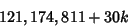 \begin{displaymath}
121,174,811+30k
\end{displaymath}