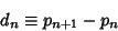 \begin{displaymath}
d_n\equiv p_{n+1}-p_n
\end{displaymath}