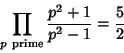 \begin{displaymath}
\prod_{p{\rm\ prime}} {p^2+1\over p^2-1}={5\over 2}
\end{displaymath}