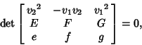 \begin{displaymath}
\mathop{\rm det}\left[{\matrix{{v_2}^2 & -v_1v_2 & {v_1}^2\cr E & F & G\cr e & f & g\cr}}\right]=0,
\end{displaymath}