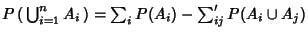 $P\left({\,\bigcup_{i=1}^n A_i\,}\right)= \sum_i P(A_i)-\setbox0=\hbox{$\scripts...
...kern\wd4\else\kern\dimen0\fi\fi
\mathop{{\sum}'}_{\kern-\wd4 ij} P(A_i\cup A_j)$