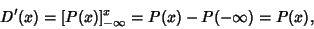 \begin{displaymath}
D'(x) = [P(x)]_{-\infty}^x = P(x)-P(-\infty) = P(x),
\end{displaymath}