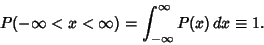 \begin{displaymath}
P(-\infty < x < \infty) = \int_{-\infty}^\infty P(x)\,dx \equiv 1.
\end{displaymath}