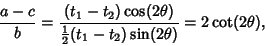 \begin{displaymath}
{a-c\over b}={(t_1-t_2)\cos(2\theta)\over{\textstyle{1\over 2}}(t_1-t_2)\sin(2\theta)}=2\cot(2\theta),
\end{displaymath}